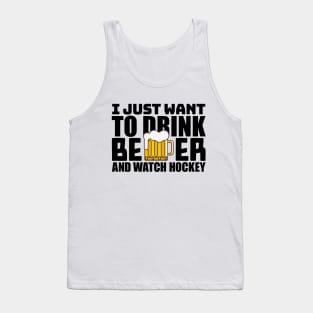 I Just Want To Drink Beer and Watch Hockey Tank Top